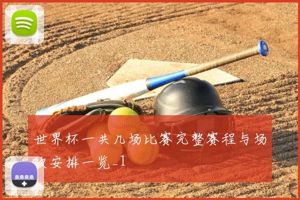 世界杯一共几场比赛完整赛程与场次安排一览_1