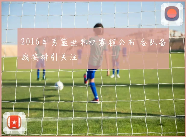 2016年男篮世界杯赛程公布 各队备战安排引关注